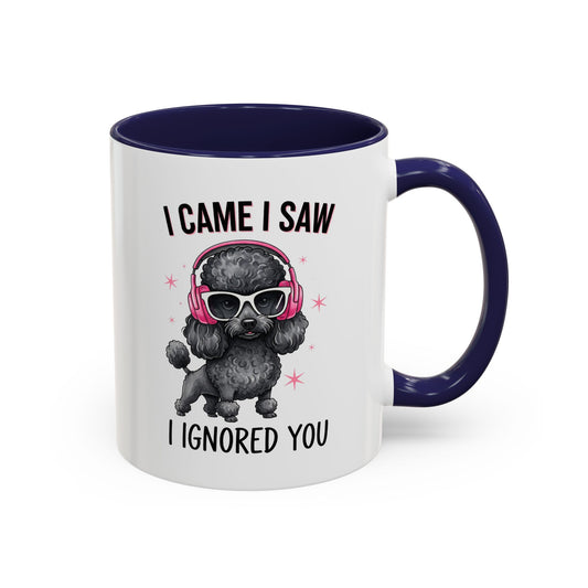 I Came I Saw I Ignored You Poodle Accent Coffee Mug (11/15oz)