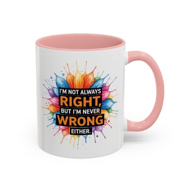 I'm Not Always Right, But I'm Never Wrong Either Colorful Accent Coffee Mug