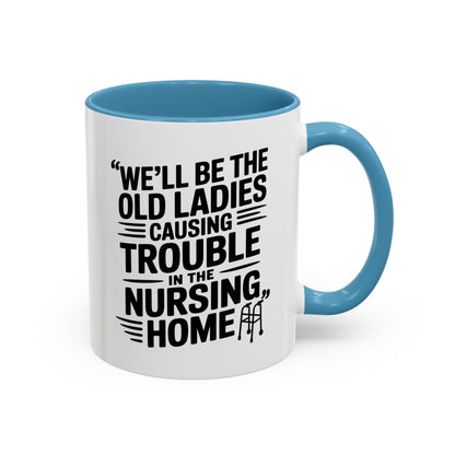 Funny Old Ladies Mug – We’ll Be the Old Ladies Causing Trouble in the Nursing Home – Best Friend Humor Gift