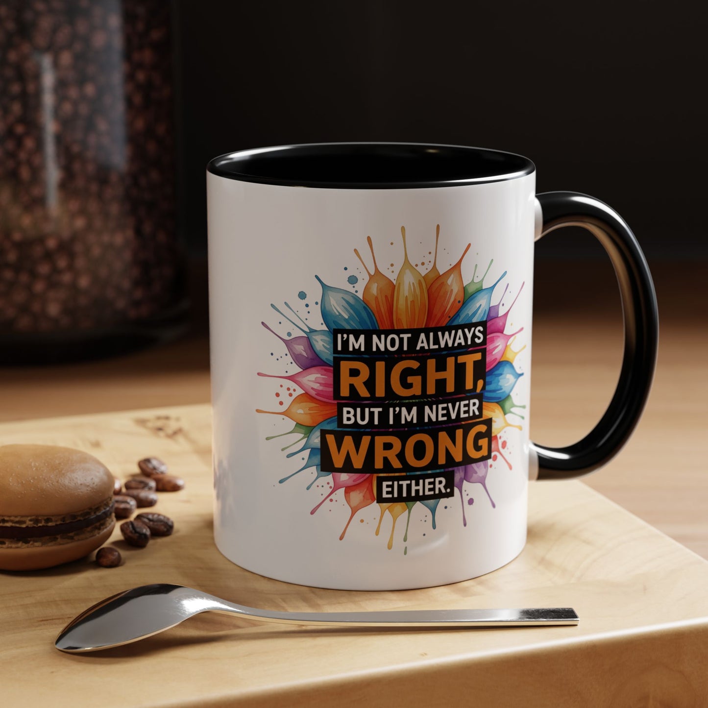 I'm Not Always Right, But I'm Never Wrong Either Colorful Accent Coffee Mug