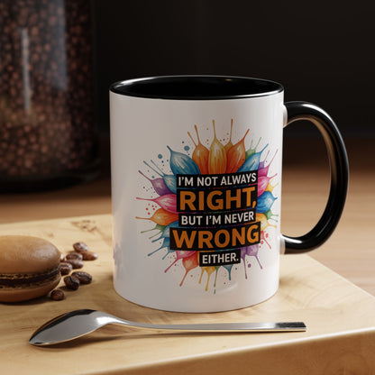 I'm Not Always Right, But I'm Never Wrong Either Colorful Accent Coffee Mug