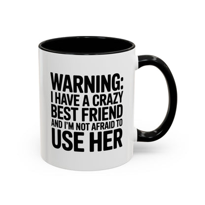 Warning Crazy Best Friend Mug – Funny Friendship Gift for Women – Not Afraid to Use Her Quote Cup – Bestie Humor Coffee Mug