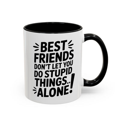 Funny Best Friends Mug – Don’t Let You Do Stupid Things Alone – Bestie Humor Coffee Cup – Friendship Gift for Besties