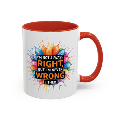 I'm Not Always Right, But I'm Never Wrong Either Colorful Accent Coffee Mug