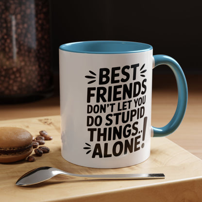 Funny Best Friends Mug – Don’t Let You Do Stupid Things Alone – Bestie Humor Coffee Cup – Friendship Gift for Besties