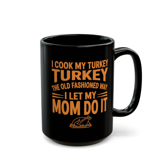 Funny Thanksgiving Mug – I Cook My Turkey the Old Fashioned Way, I Let My Mom Do It – Humor Fall Coffee Cup – Turkey Day Gift