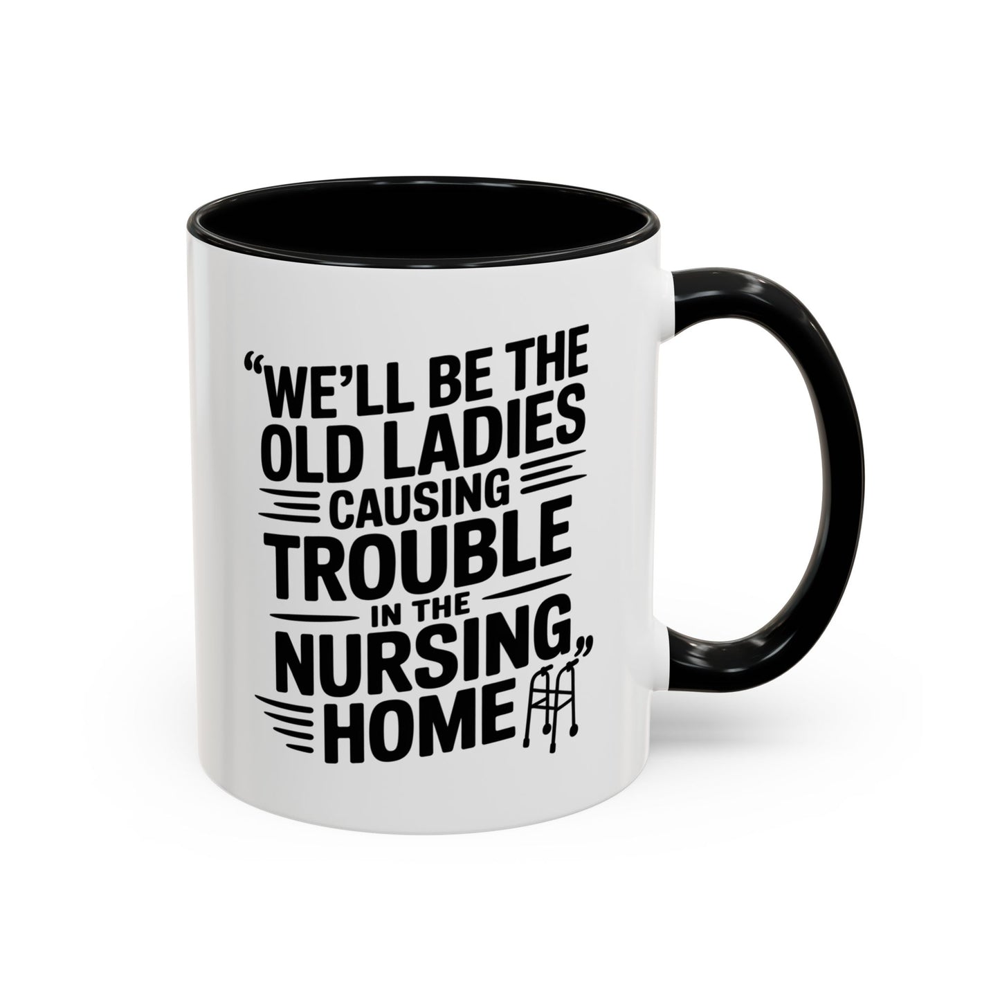 Funny Old Ladies Mug – We’ll Be the Old Ladies Causing Trouble in the Nursing Home – Best Friend Humor Gift