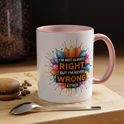 I'm Not Always Right, But I'm Never Wrong Either Colorful Accent Coffee Mug