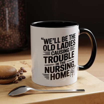 Funny Old Ladies Mug – We’ll Be the Old Ladies Causing Trouble in the Nursing Home – Best Friend Humor Gift