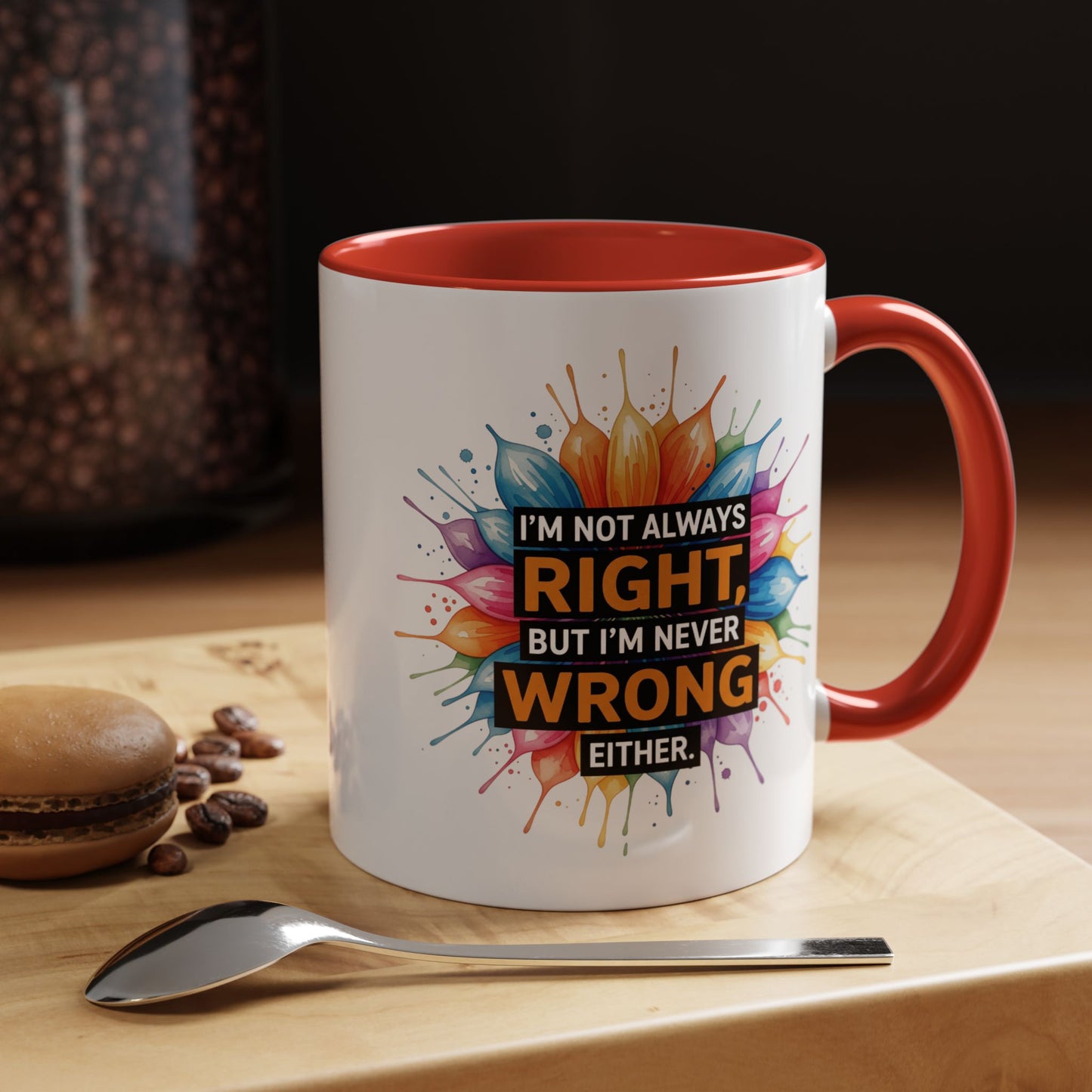 I'm Not Always Right, But I'm Never Wrong Either Colorful Accent Coffee Mug