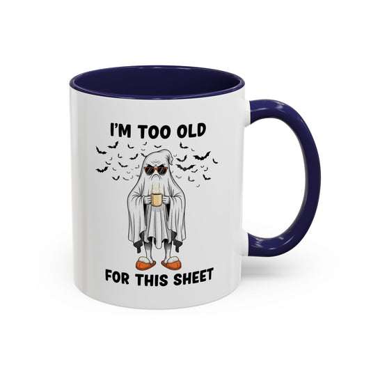 I’m Too Old For This Sheet – Funny Ghost Coffee Mug, Sarcastic Gift Cup
