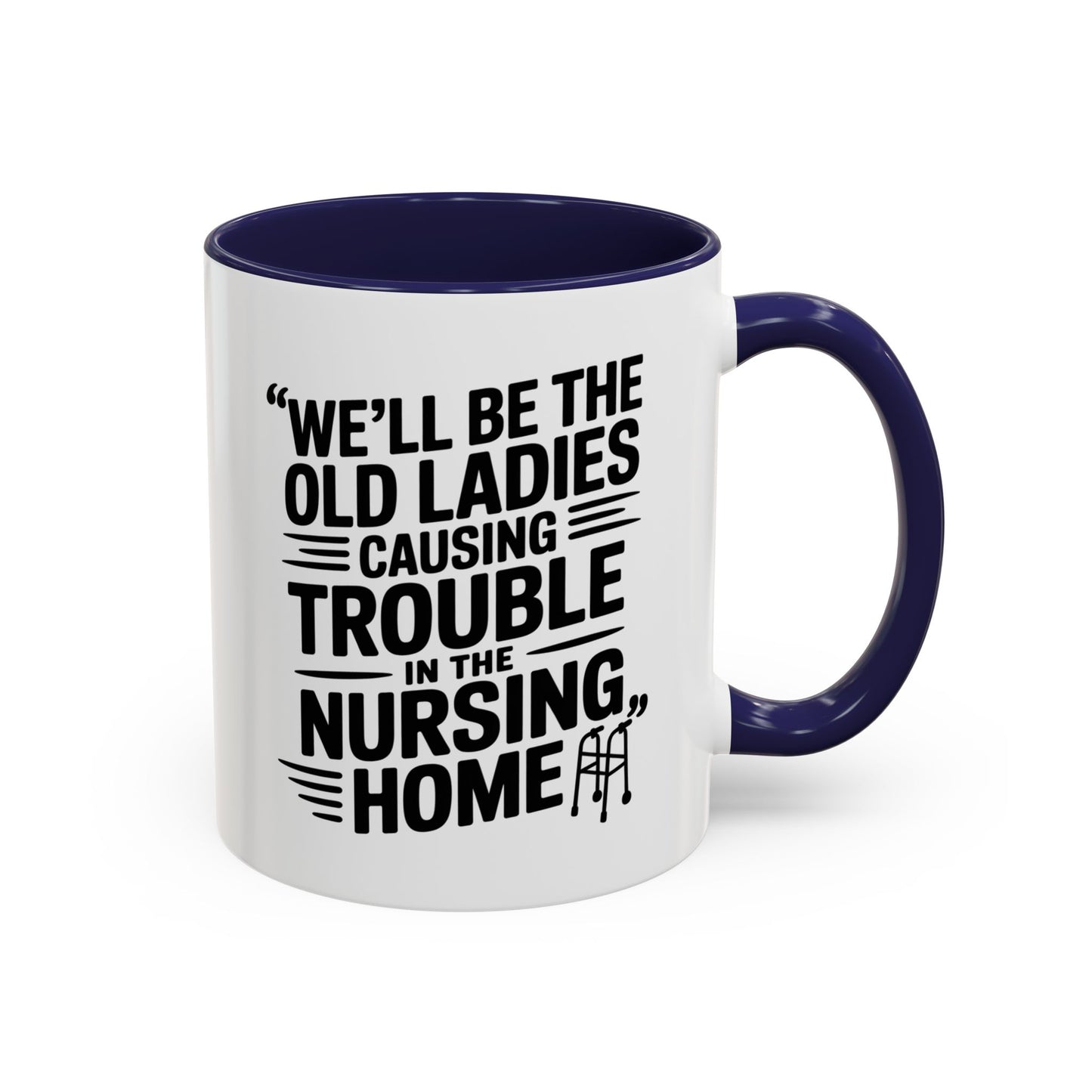 Funny Old Ladies Mug – We’ll Be the Old Ladies Causing Trouble in the Nursing Home – Best Friend Humor Gift