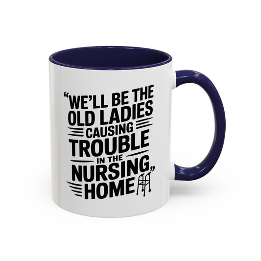 Funny Old Ladies Mug – We’ll Be the Old Ladies Causing Trouble in the Nursing Home – Best Friend Humor Gift