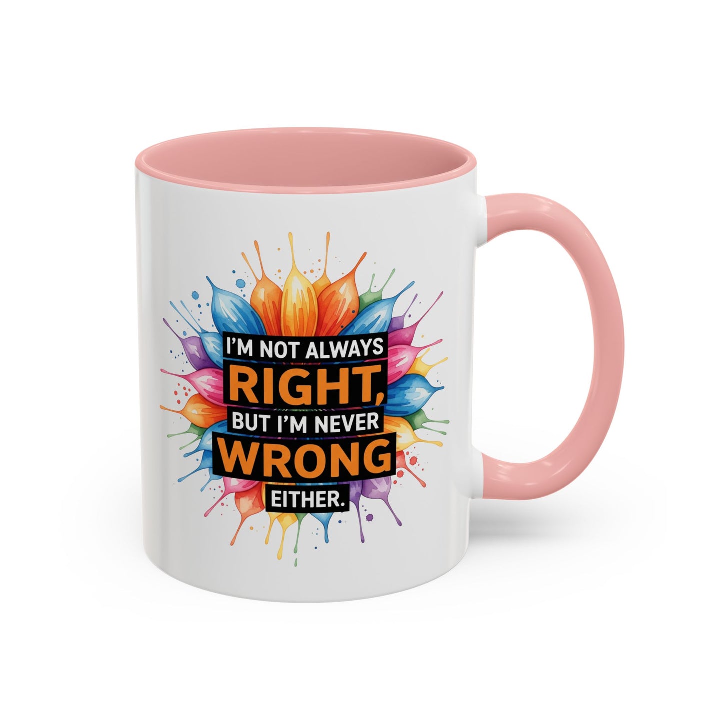 I'm Not Always Right, But I'm Never Wrong Either Colorful Accent Coffee Mug