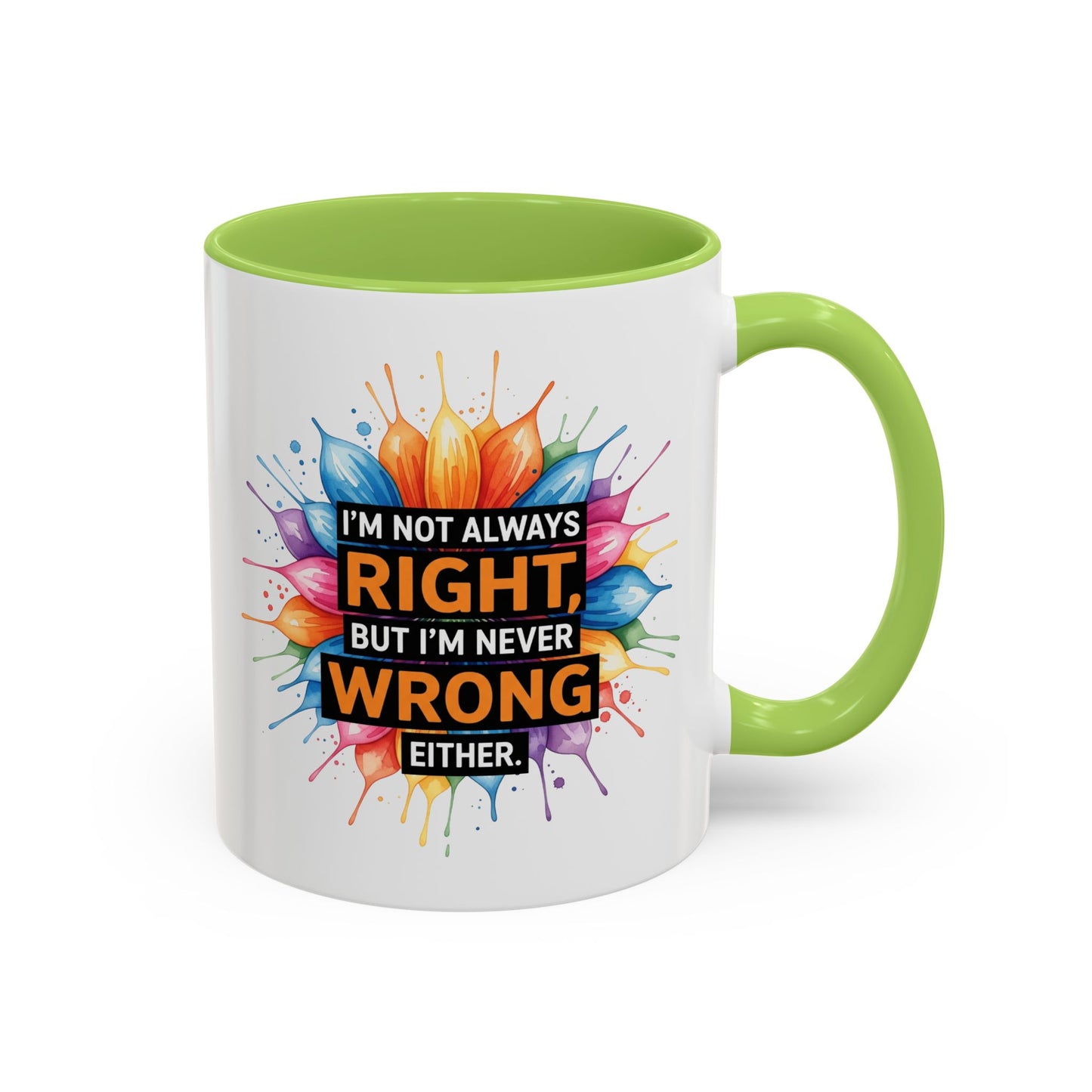 I'm Not Always Right, But I'm Never Wrong Either Colorful Accent Coffee Mug
