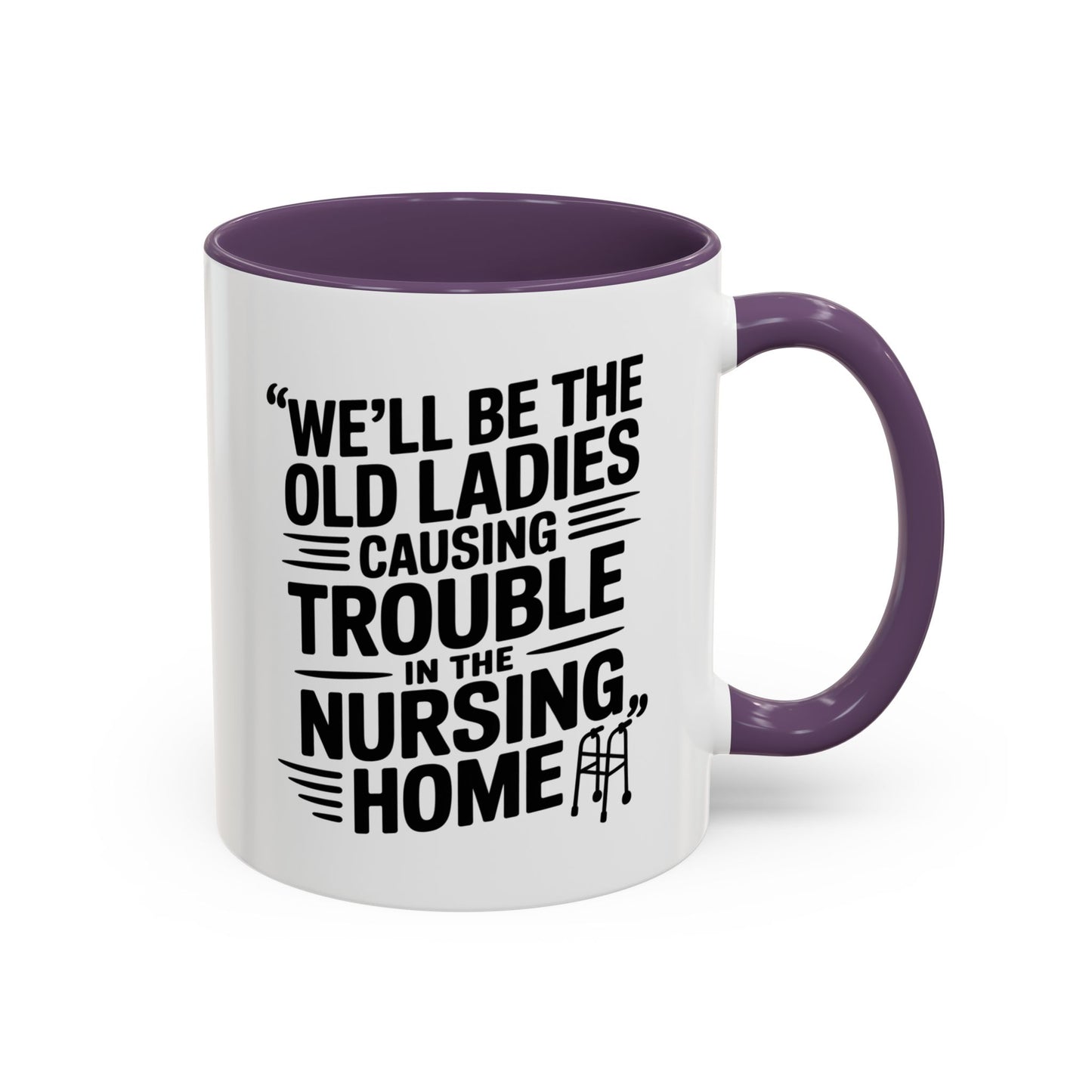 Funny Old Ladies Mug – We’ll Be the Old Ladies Causing Trouble in the Nursing Home – Best Friend Humor Gift
