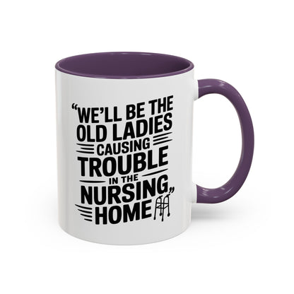 Funny Old Ladies Mug – We’ll Be the Old Ladies Causing Trouble in the Nursing Home – Best Friend Humor Gift