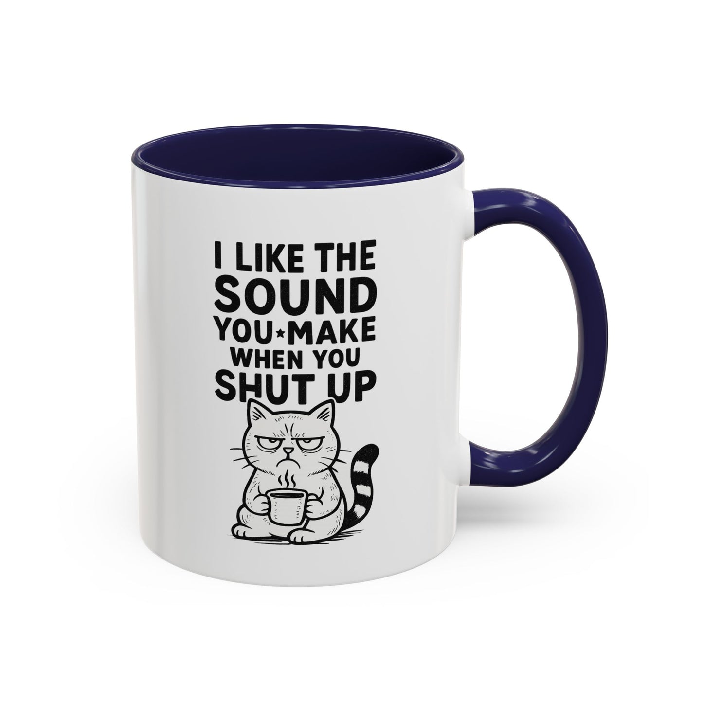 Funny Cat Coffee Mug — "I Like the Sound You Make When You Shut Up" Accent Mug (11/15oz)