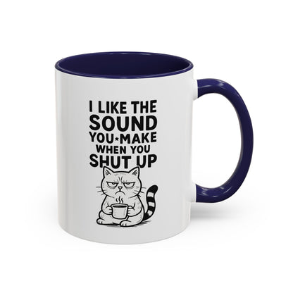 Funny Cat Coffee Mug — "I Like the Sound You Make When You Shut Up" Accent Mug (11/15oz)