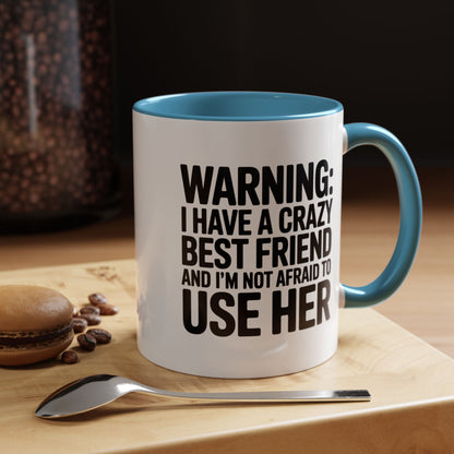 Warning Crazy Best Friend Mug – Funny Friendship Gift for Women – Not Afraid to Use Her Quote Cup – Bestie Humor Coffee Mug