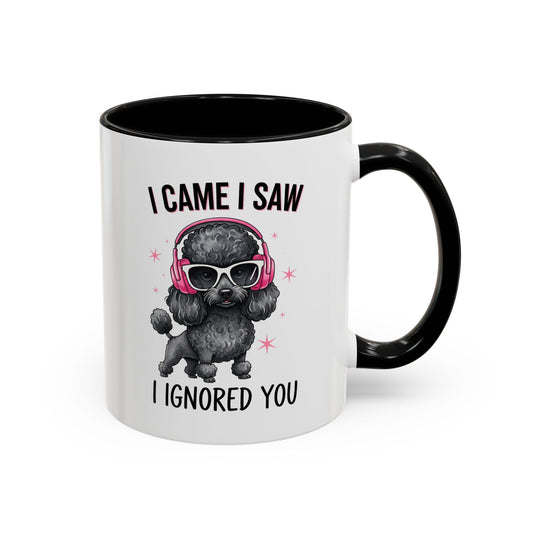 I Came I Saw I Ignored You Poodle Accent Coffee Mug (11/15oz)