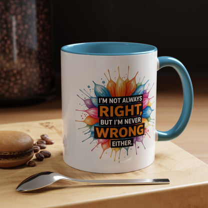 I'm Not Always Right, But I'm Never Wrong Either Colorful Accent Coffee Mug