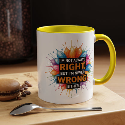 I'm Not Always Right, But I'm Never Wrong Either Colorful Accent Coffee Mug