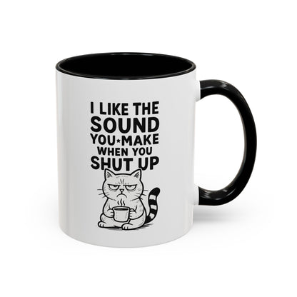 Funny Cat Coffee Mug — "I Like the Sound You Make When You Shut Up" Accent Mug (11/15oz)