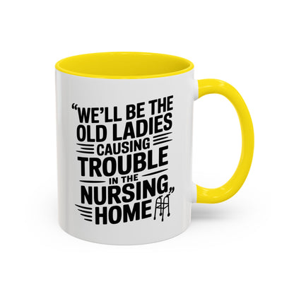 Funny Old Ladies Mug – We’ll Be the Old Ladies Causing Trouble in the Nursing Home – Best Friend Humor Gift
