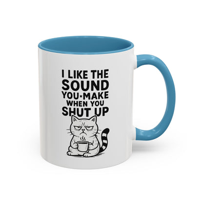 Funny Cat Coffee Mug — "I Like the Sound You Make When You Shut Up" Accent Mug (11/15oz)