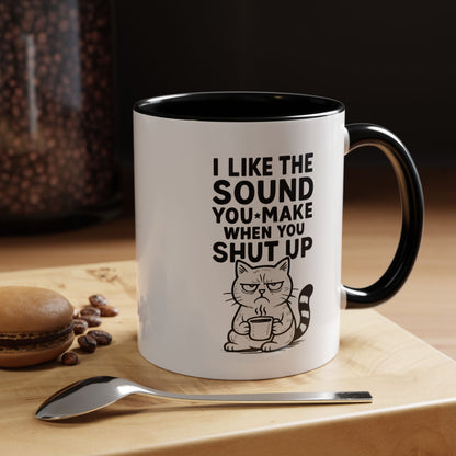 Funny Cat Coffee Mug — "I Like the Sound You Make When You Shut Up" Accent Mug (11/15oz)