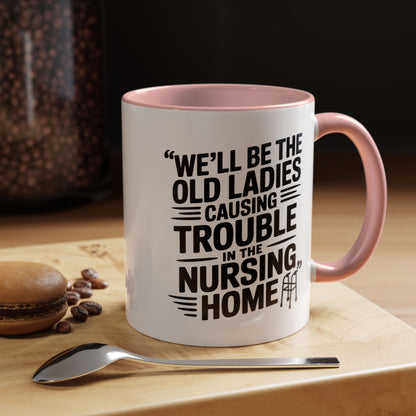 Funny Old Ladies Mug – We’ll Be the Old Ladies Causing Trouble in the Nursing Home – Best Friend Humor Gift