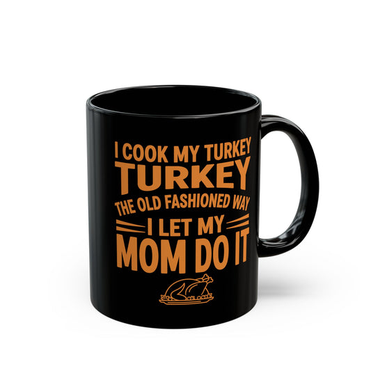 Funny Thanksgiving Mug – I Cook My Turkey the Old Fashioned Way, I Let My Mom Do It – Humor Fall Coffee Cup – Turkey Day Gift