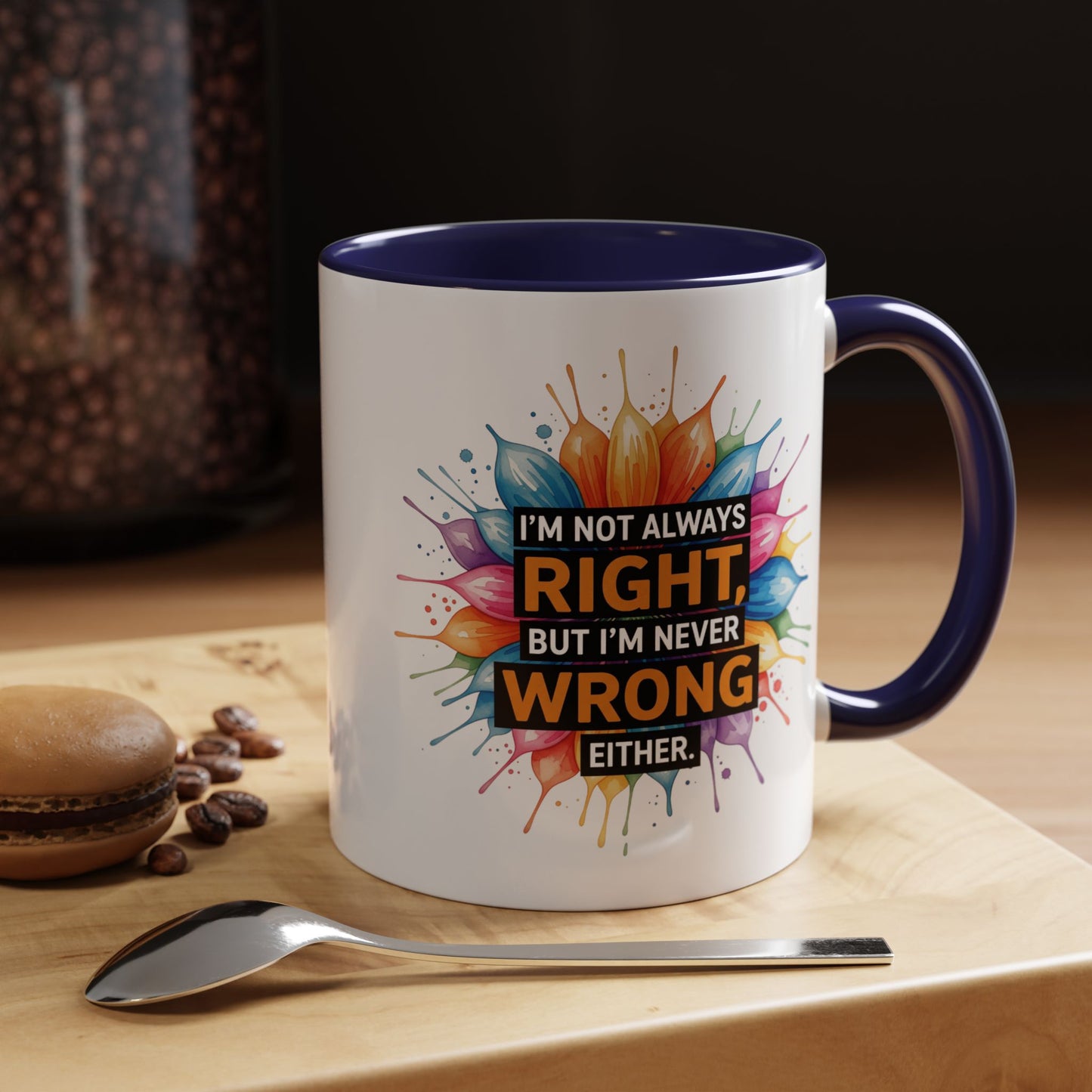 I'm Not Always Right, But I'm Never Wrong Either Colorful Accent Coffee Mug