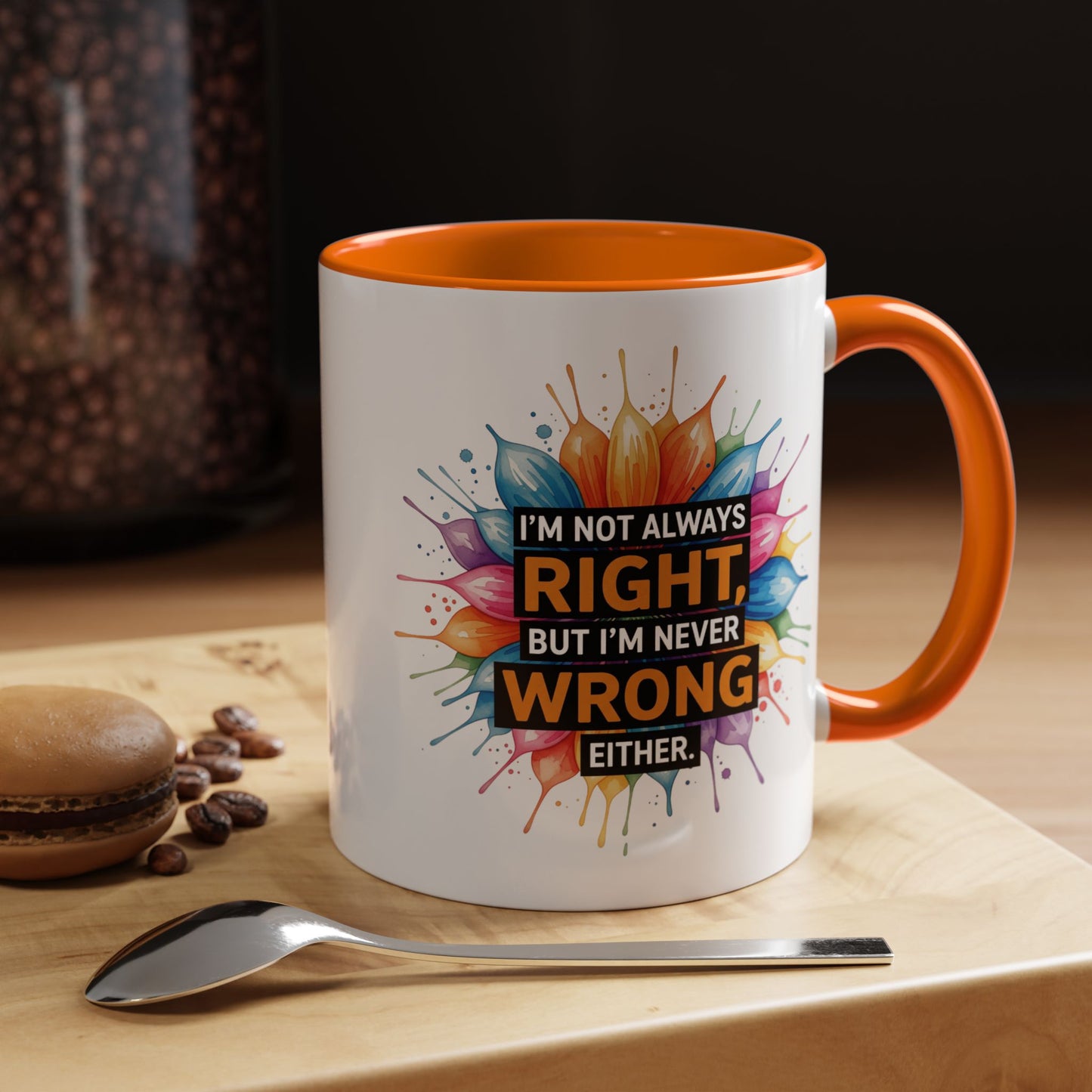 I'm Not Always Right, But I'm Never Wrong Either Colorful Accent Coffee Mug