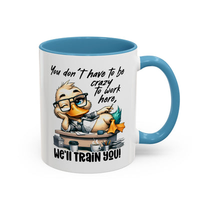 Funny Office Duck Mug –  You Don’t Have to Be Crazy to Work Here, We’ll Train You – Humorous Work Gift for Coworkers, Boss & Employees