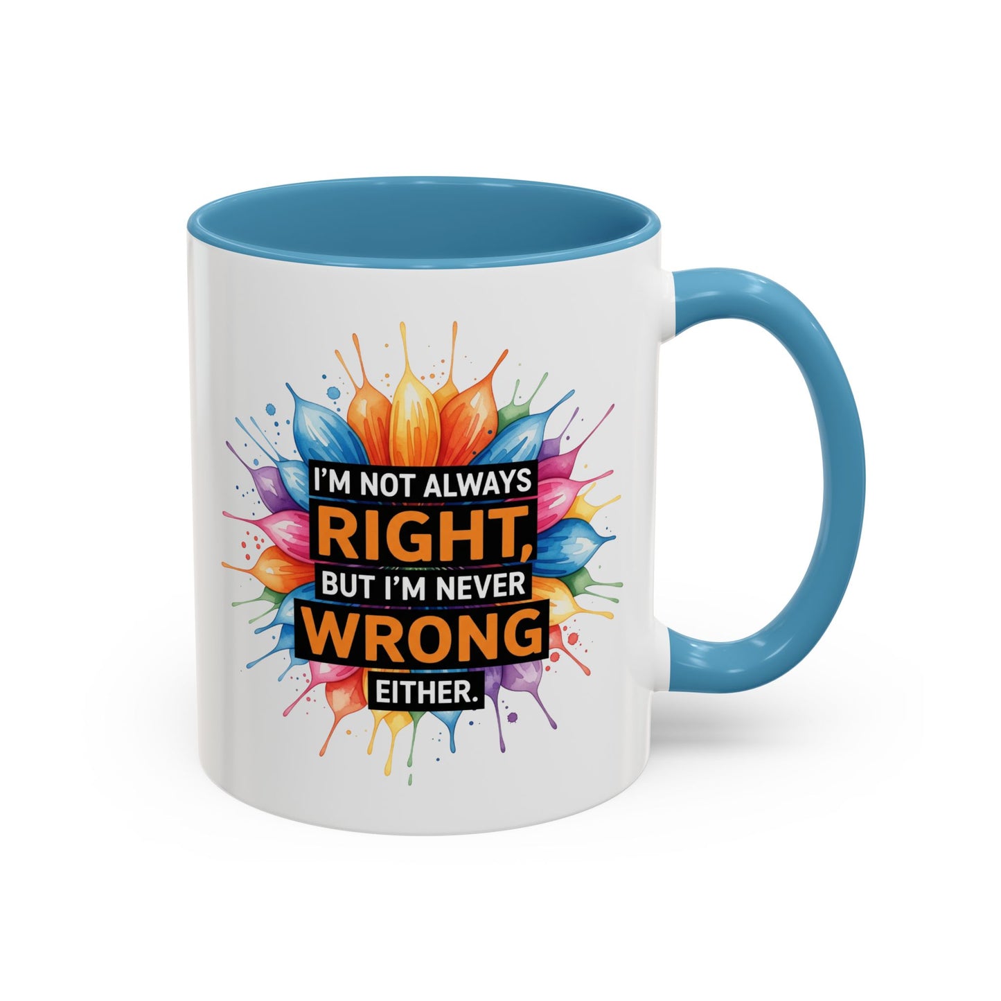 I'm Not Always Right, But I'm Never Wrong Either Colorful Accent Coffee Mug