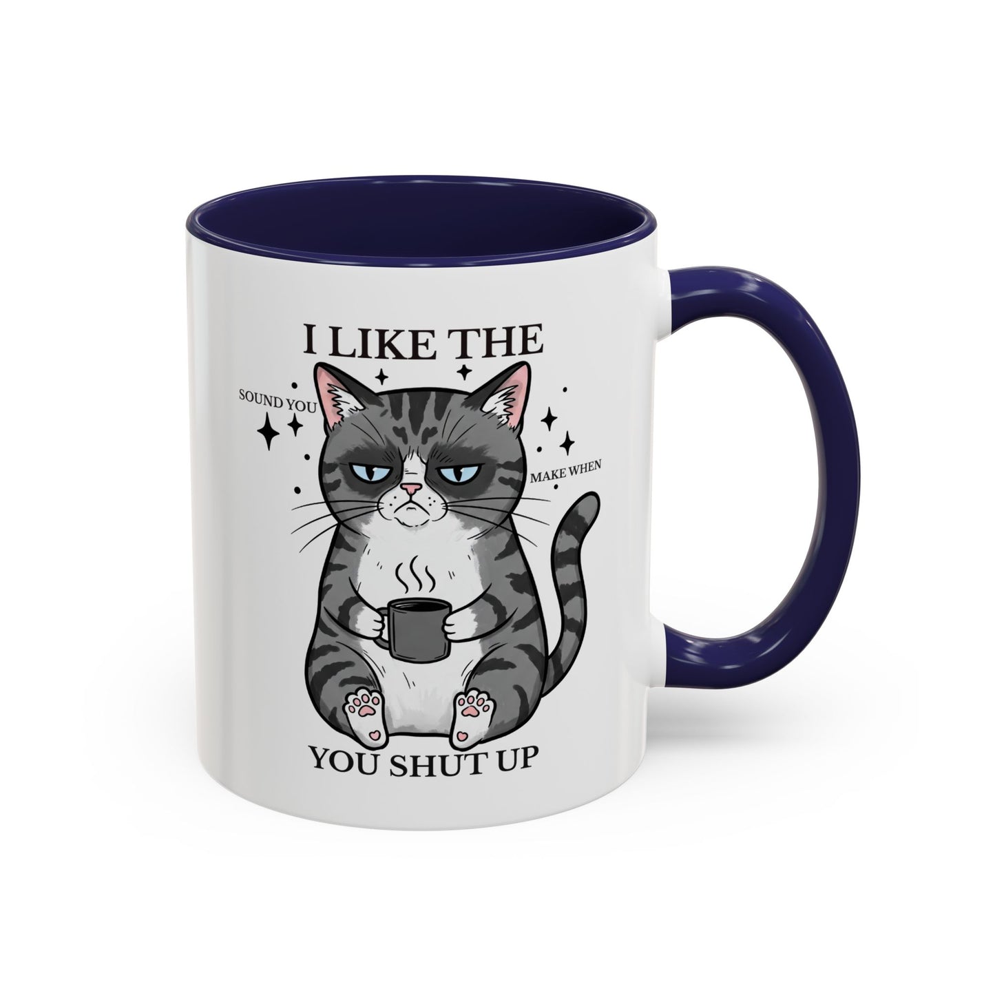 I Like The Sound You Make When You Shut Up Cat Coffee Mug (11/15oz)