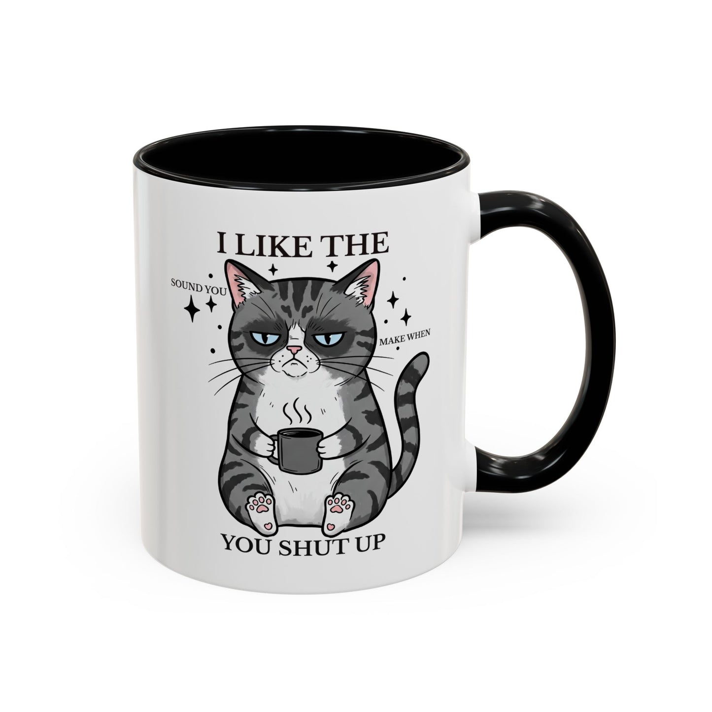 I Like The Sound You Make When You Shut Up Cat Coffee Mug (11/15oz)