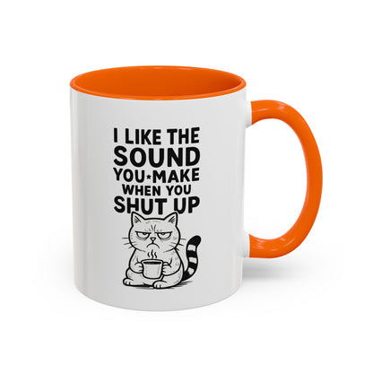 Funny Cat Coffee Mug — "I Like the Sound You Make When You Shut Up" Accent Mug (11/15oz)