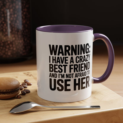 Warning Crazy Best Friend Mug – Funny Friendship Gift for Women – Not Afraid to Use Her Quote Cup – Bestie Humor Coffee Mug