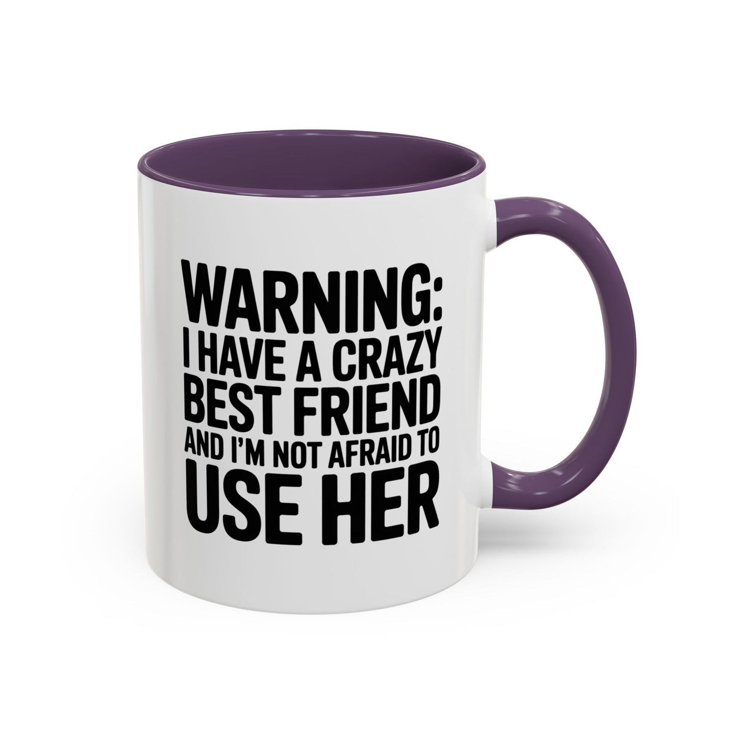Warning Crazy Best Friend Mug – Funny Friendship Gift for Women – Not Afraid to Use Her Quote Cup – Bestie Humor Coffee Mug