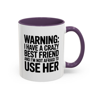 Warning Crazy Best Friend Mug – Funny Friendship Gift for Women – Not Afraid to Use Her Quote Cup – Bestie Humor Coffee Mug