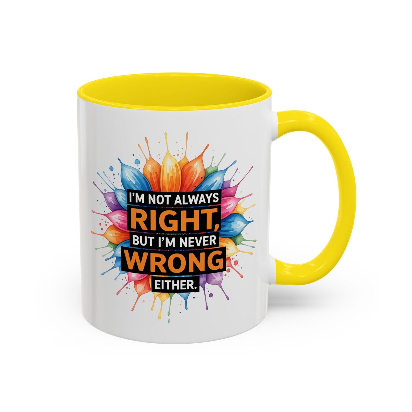 I'm Not Always Right, But I'm Never Wrong Either Colorful Accent Coffee Mug