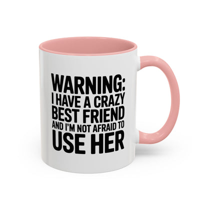 Warning Crazy Best Friend Mug – Funny Friendship Gift for Women – Not Afraid to Use Her Quote Cup – Bestie Humor Coffee Mug